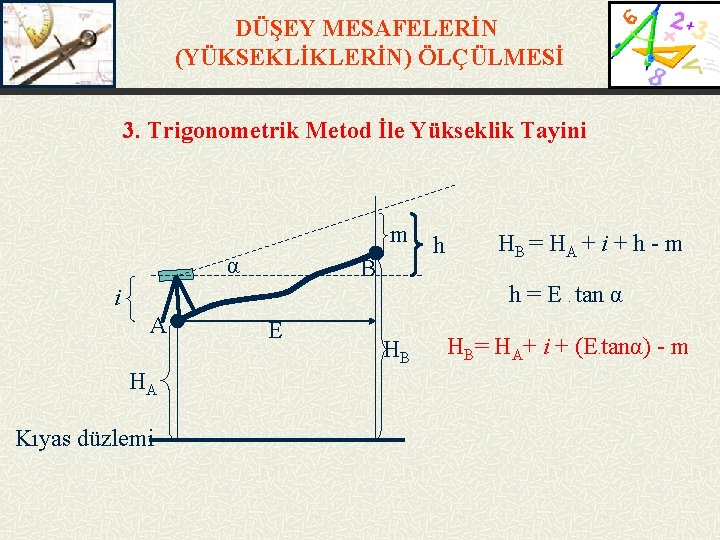 DÜŞEY MESAFELERİN (YÜKSEKLİKLERİN) ÖLÇÜLMESİ 3. Trigonometrik Metod İle Yükseklik Tayini m α B HA