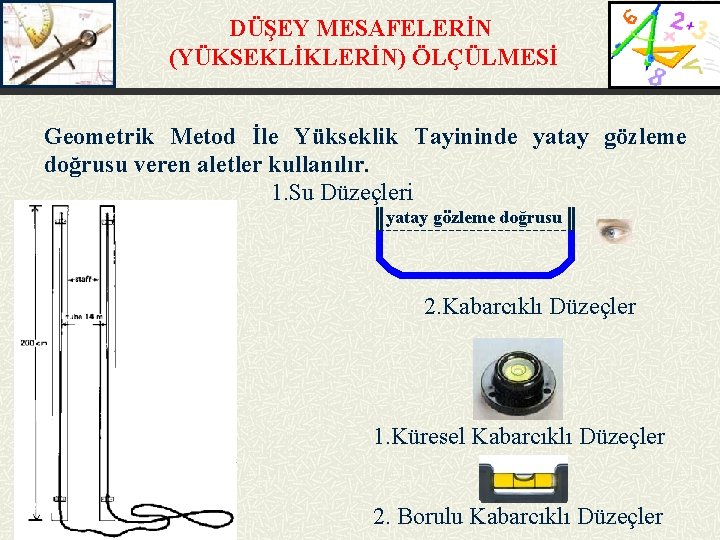 DÜŞEY MESAFELERİN (YÜKSEKLİKLERİN) ÖLÇÜLMESİ Geometrik Metod İle Yükseklik Tayininde yatay gözleme doğrusu veren aletler