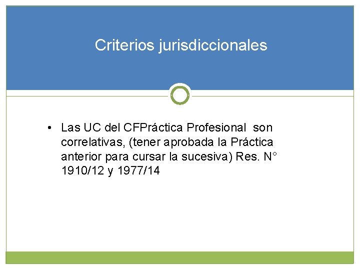 Criterios jurisdiccionales • Las UC del CFPráctica Profesional son correlativas, (tener aprobada la Práctica