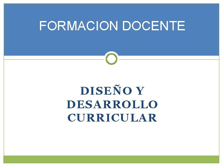 FORMACION DOCENTE DISEÑO Y DESARROLLO CURRICULAR 