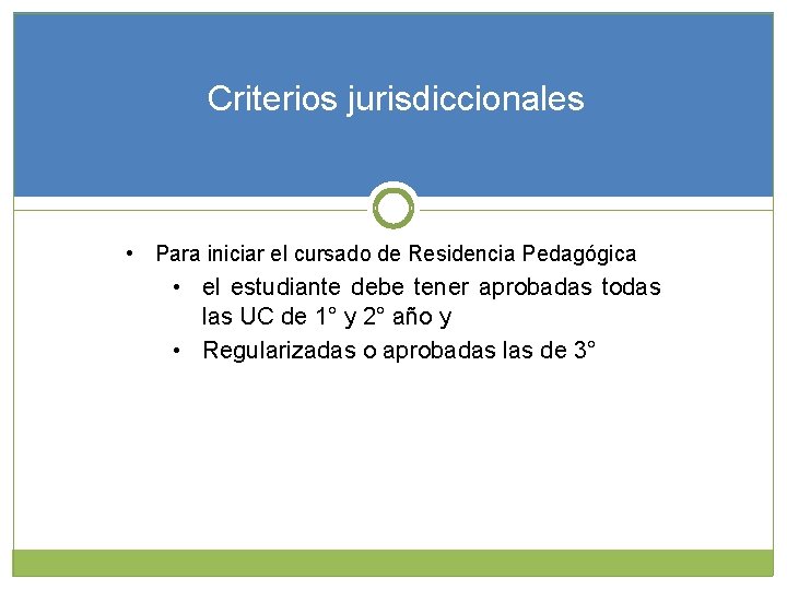 Criterios jurisdiccionales • Para iniciar el cursado de Residencia Pedagógica • el estudiante debe