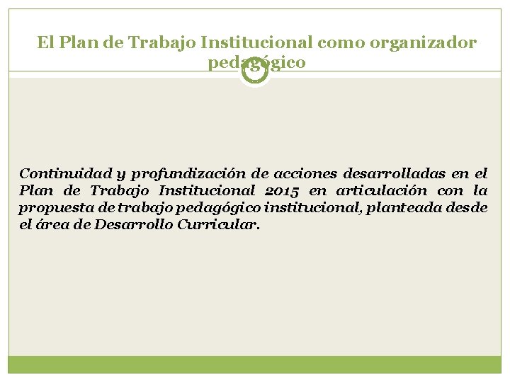 El Plan de Trabajo Institucional como organizador pedagógico Continuidad y profundización de acciones desarrolladas