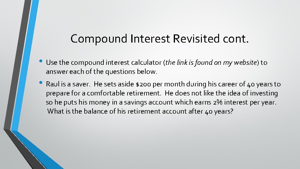 Compound Interest Revisited cont. • Use the compound interest calculator (the link is found