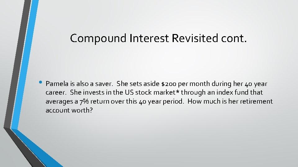 Compound Interest Revisited cont. • Pamela is also a saver. She sets aside $200