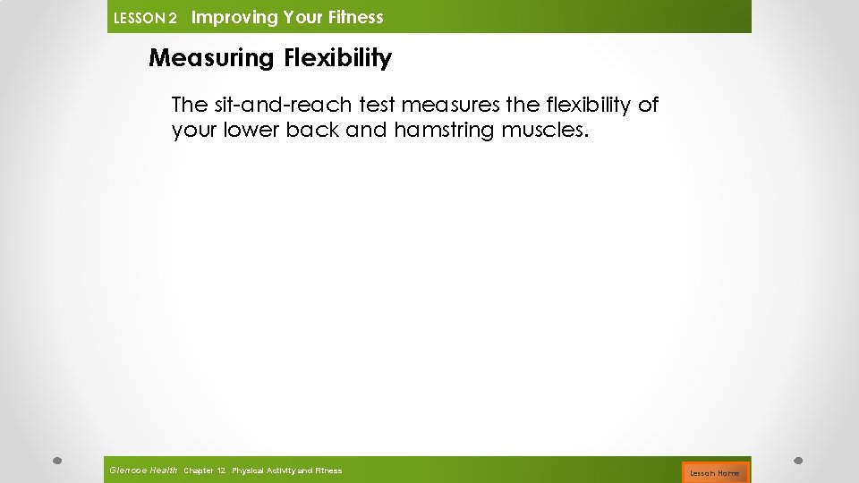 LESSON 2 Improving Your Fitness Measuring Flexibility The sit-and-reach test measures the flexibility of