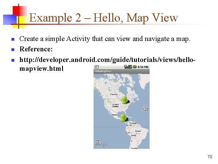 Example 2 – Hello, Map View n n n Create a simple Activity that