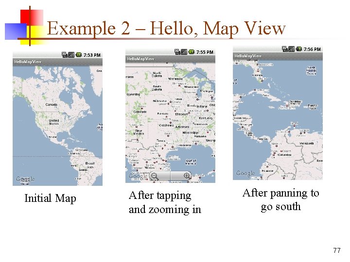 Example 2 – Hello, Map View Initial Map After tapping and zooming in After