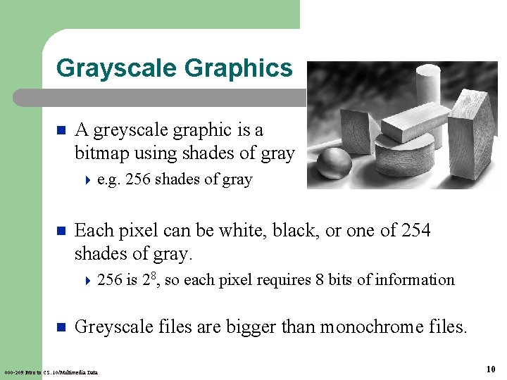 Grayscale Graphics n A greyscale graphic is a bitmap using shades of gray 4