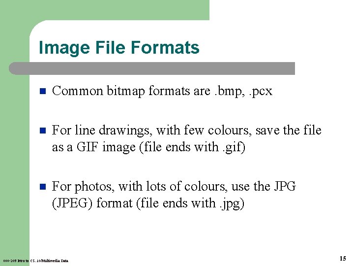 Image File Formats n Common bitmap formats are. bmp, . pcx n For line