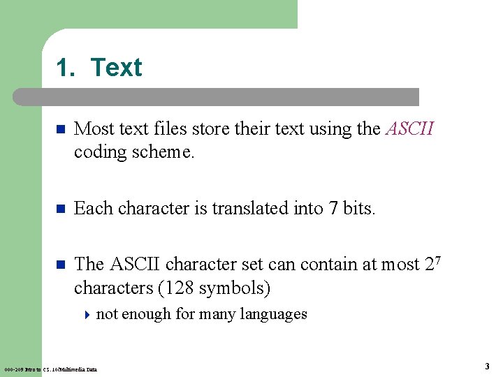 1. Text n Most text files store their text using the ASCII coding scheme.