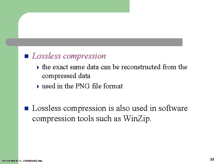 n Lossless compression 4 the exact same data can be reconstructed from the compressed