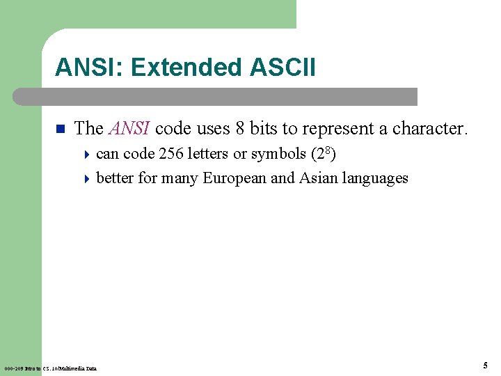 ANSI: Extended ASCII n The ANSI code uses 8 bits to represent a character.