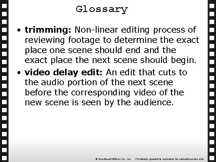 Glossary • trimming: Non-linear editing process of reviewing footage to determine the exact place