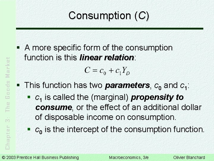 Consumption (C) § A more specific form of the consumption function is this linear