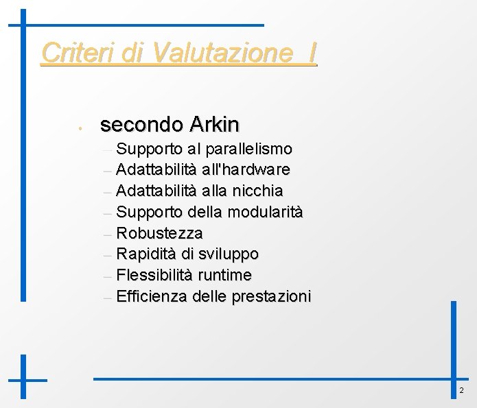 Criteri di Valutazione I • secondo Arkin – Supporto al parallelismo – Adattabilità all'hardware