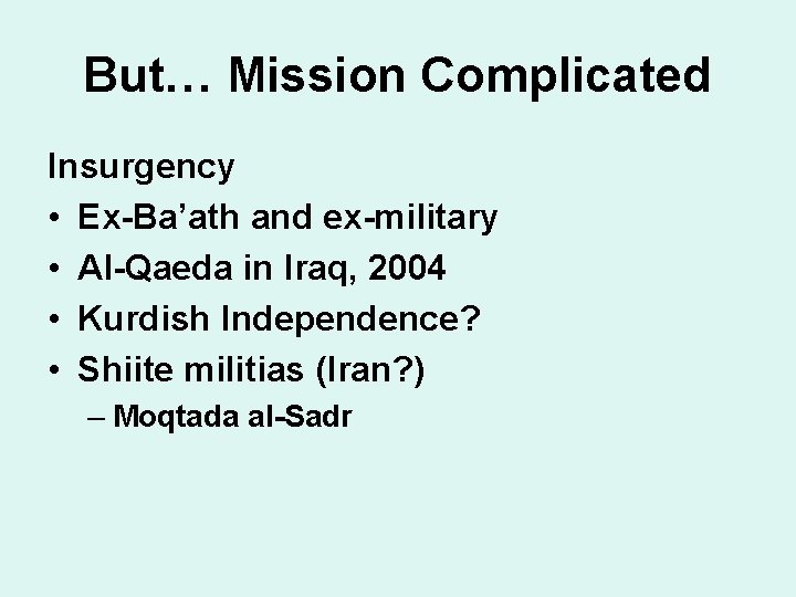 But… Mission Complicated Insurgency • Ex-Ba’ath and ex-military • Al-Qaeda in Iraq, 2004 •