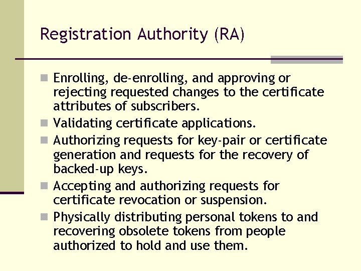 Registration Authority (RA) n Enrolling, de-enrolling, and approving or n n rejecting requested changes