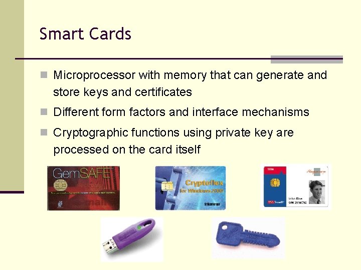 Smart Cards n Microprocessor with memory that can generate and store keys and certificates