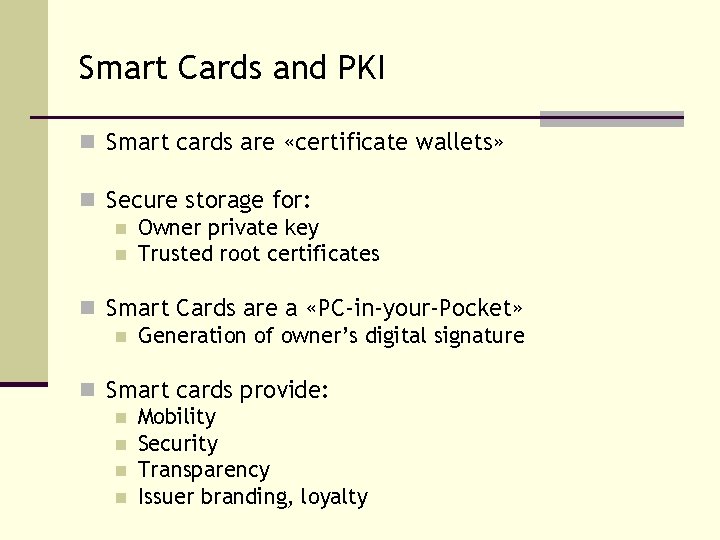 Smart Cards and PKI n Smart cards are «certificate wallets» n Secure storage for: