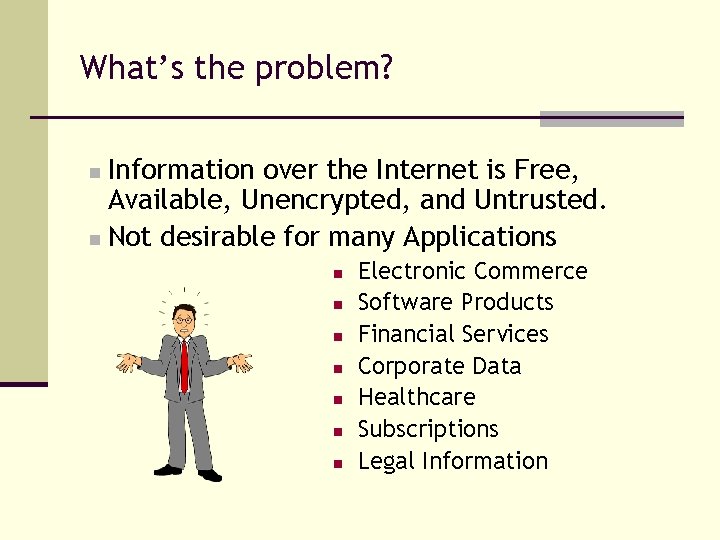 What’s the problem? Information over the Internet is Free, Available, Unencrypted, and Untrusted. n