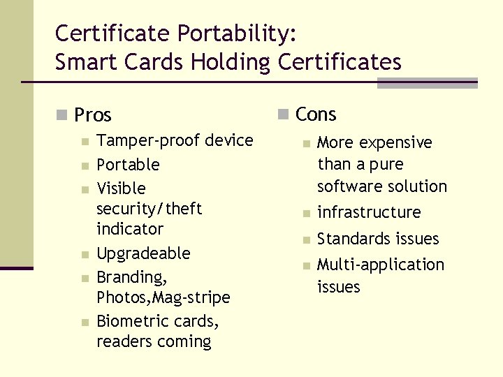 Certificate Portability: Smart Cards Holding Certificates n Pros n n n Tamper-proof device Portable