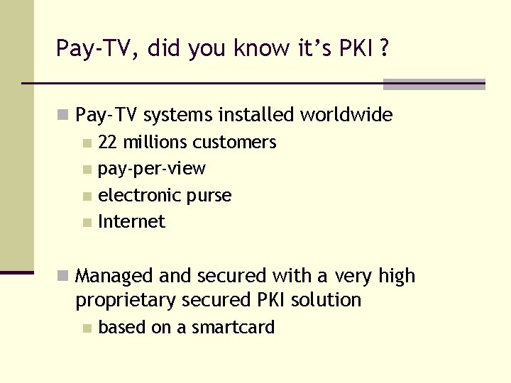 Pay-TV, did you know it’s PKI ? n Pay-TV systems installed worldwide n 22
