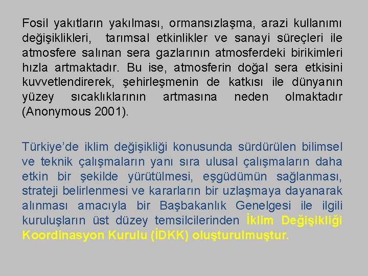 Fosil yakıtların yakılması, ormansızlaşma, arazi kullanımı değişiklikleri, tarımsal etkinlikler ve sanayi süreçleri ile atmosfere