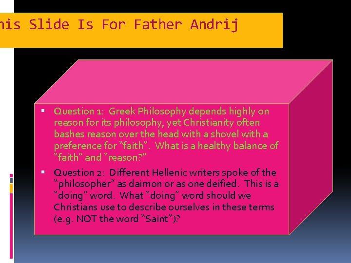 his Slide Is For Father Andrij Question 1: Greek Philosophy depends highly on reason