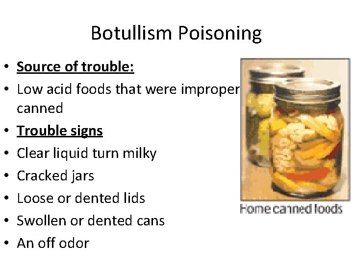 Botullism Poisoning • Source of trouble: • Low acid foods that were improper canned