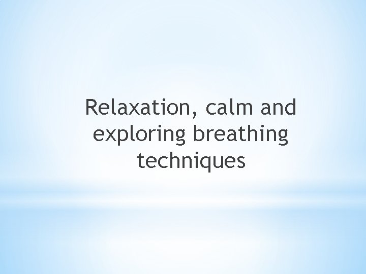 Relaxation, calm and exploring breathing techniques 