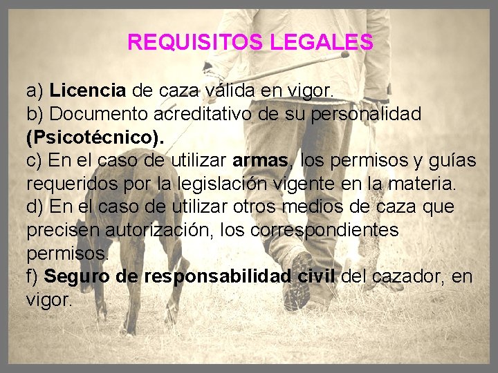 REQUISITOS LEGALES a) Licencia de caza válida en vigor. b) Documento acreditativo de su