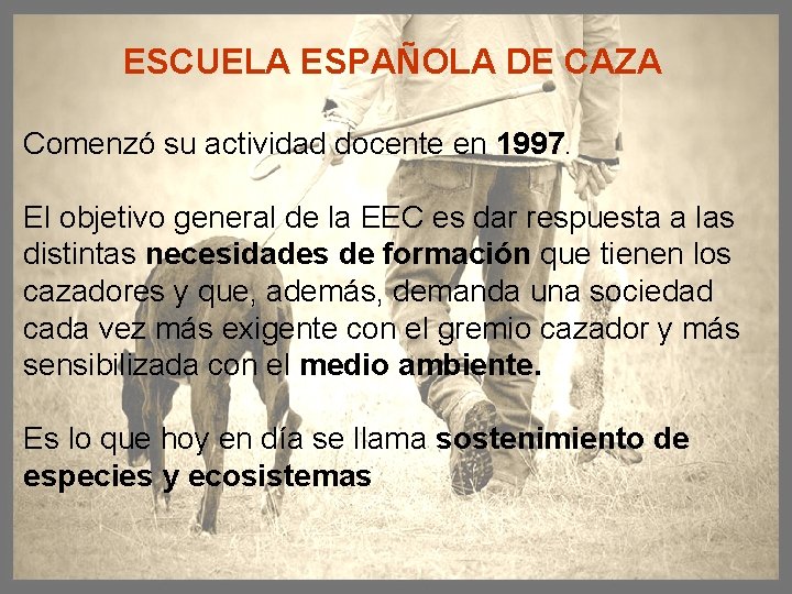 ESCUELA ESPAÑOLA DE CAZA Comenzó su actividad docente en 1997. El objetivo general de