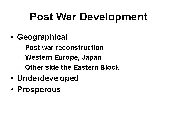 Post War Development • Geographical – Post war reconstruction – Western Europe, Japan –