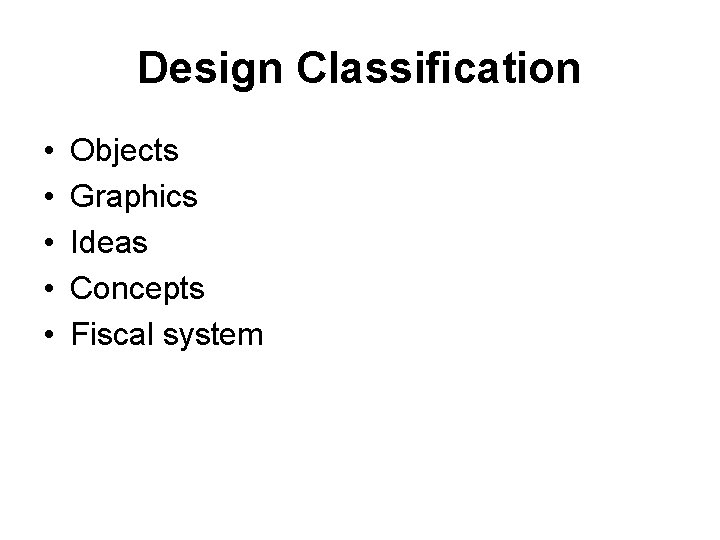 Design Classification • • • Objects Graphics Ideas Concepts Fiscal system 