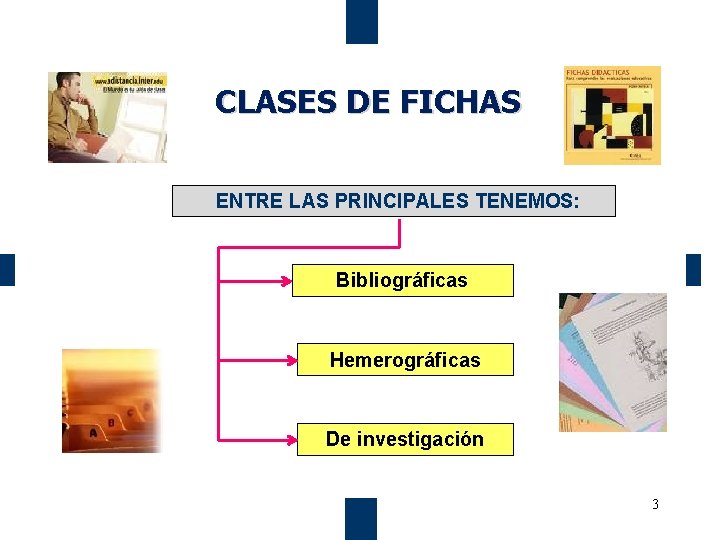 CLASES DE FICHAS ENTRE LAS PRINCIPALES TENEMOS: Bibliográficas Hemerográficas De investigación 3 