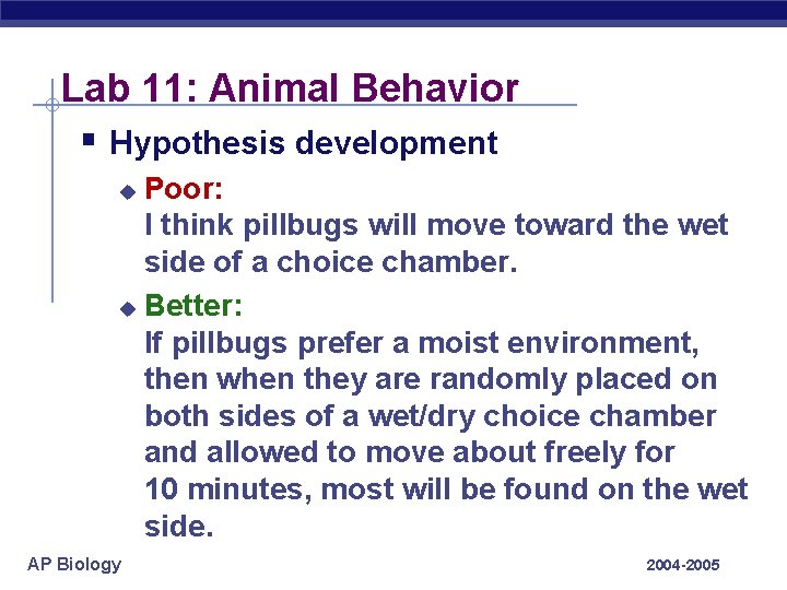 Lab 11: Animal Behavior § Hypothesis development Poor: I think pillbugs will move toward