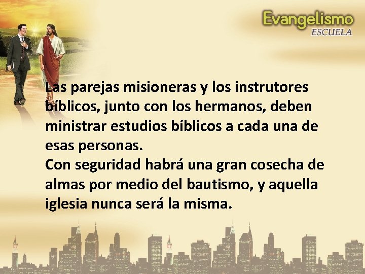 Las parejas misioneras y los instrutores bíblicos, junto con los hermanos, deben ministrar estudios