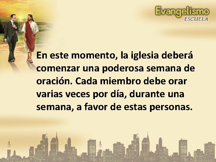 En este momento, la iglesia deberá comenzar una poderosa semana de oración. Cada miembro