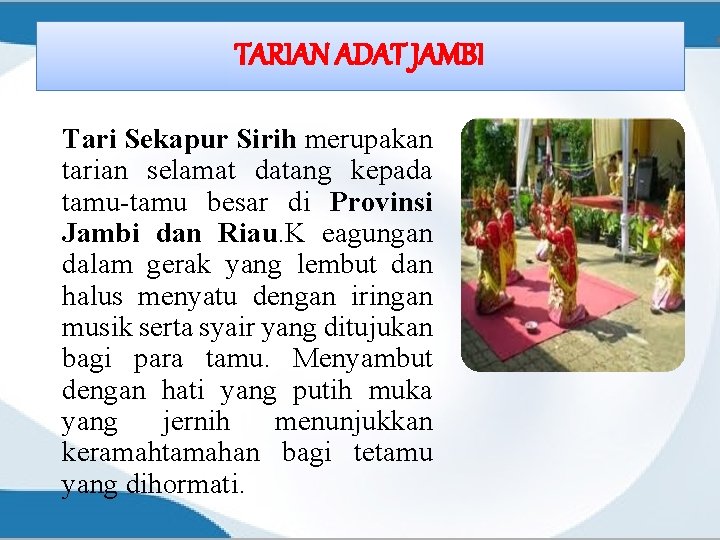 TARIAN ADAT JAMBI Tari Sekapur Sirih merupakan tarian selamat datang kepada tamu-tamu besar di