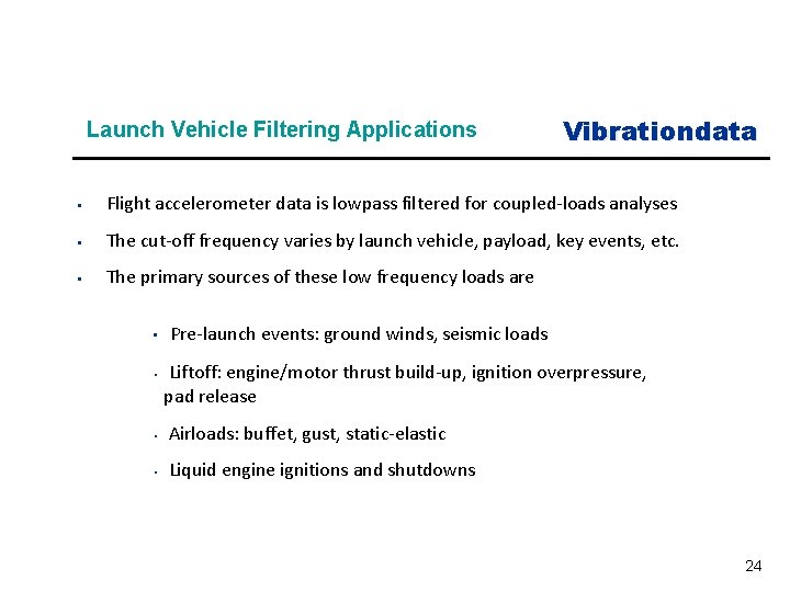 Launch Vehicle Filtering Applications Vibrationdata § Flight accelerometer data is lowpass filtered for coupled-loads