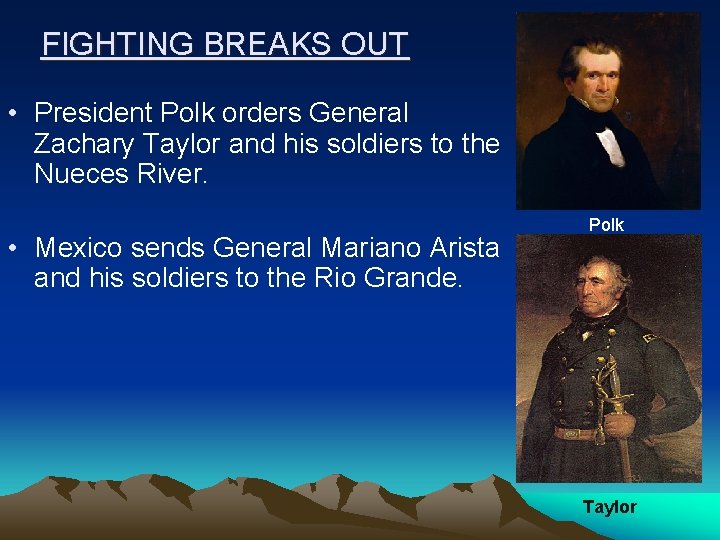 FIGHTING BREAKS OUT • President Polk orders General Zachary Taylor and his soldiers to