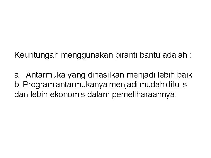 Keuntungan menggunakan piranti bantu adalah : a. Antarmuka yang dihasilkan menjadi lebih baik b.