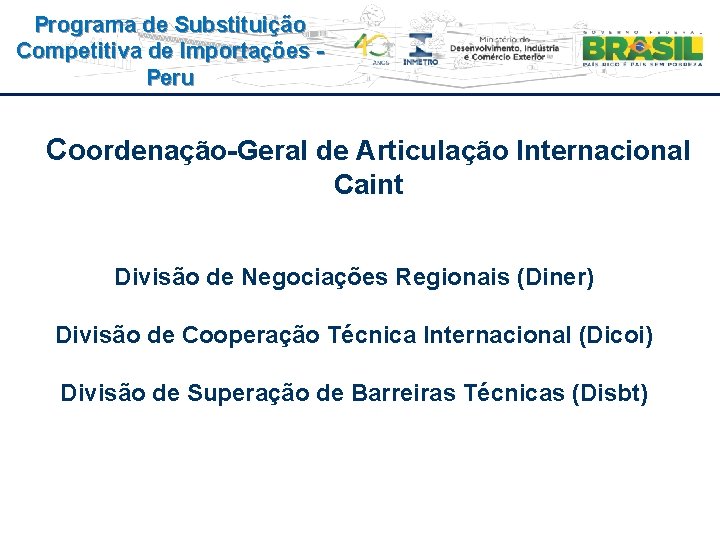 Programa de Substituição Competitiva de Importações Peru Coordenação-Geral de Articulação Internacional Caint Divisão de