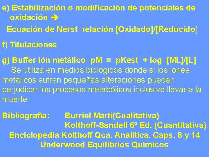 e) Estabilización o modificación de potenciales de oxidación Ecuación de Nerst relación [Oxidado]/[Reducido] f)