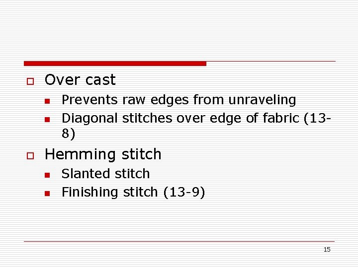 o Over cast n n o Prevents raw edges from unraveling Diagonal stitches over