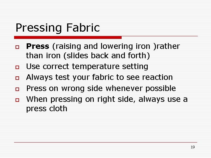 Pressing Fabric o o o Press (raising and lowering iron )rather than iron (slides