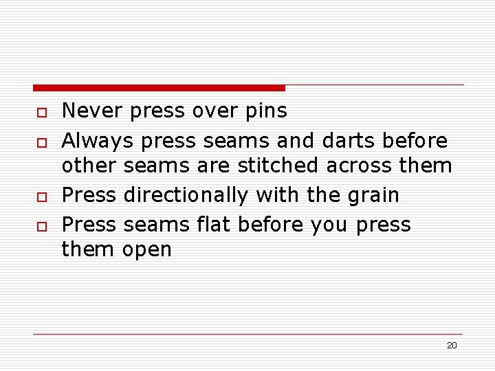 o o Never press over pins Always press seams and darts before other seams