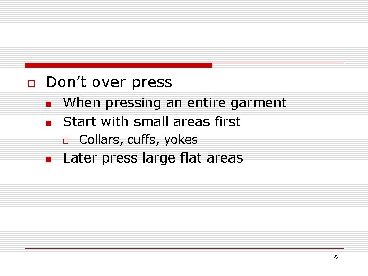 o Don’t over press n n When pressing an entire garment Start with small