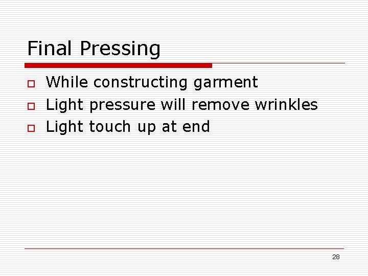 Final Pressing o o o While constructing garment Light pressure will remove wrinkles Light
