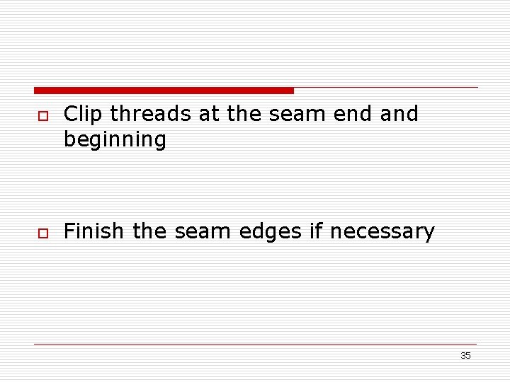 o o Clip threads at the seam end and beginning Finish the seam edges